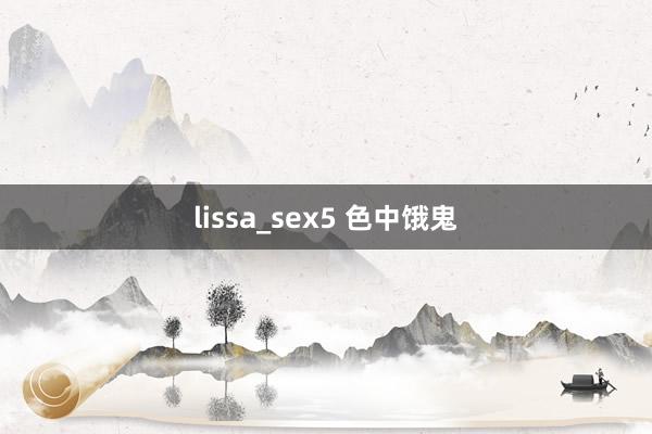 lissa_sex5 色中饿鬼